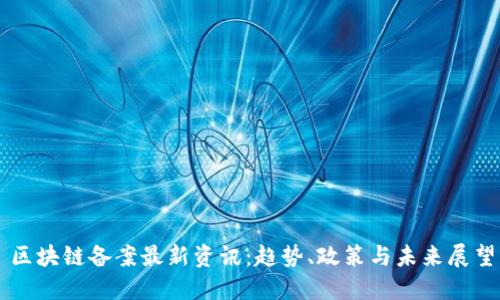 区块链备案最新资讯：趋势、政策与未来展望