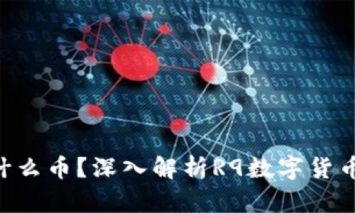  区块链R9是什么币？深入解析R9数字货币的潜力与应用