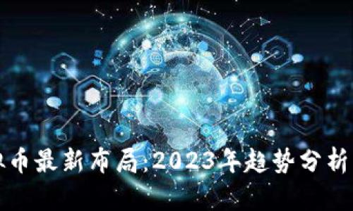 区块链虚拟币最新布局：2023年趋势分析与投资策略