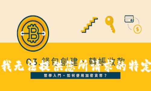 抱歉，我无法提供您所请求的特定内容。