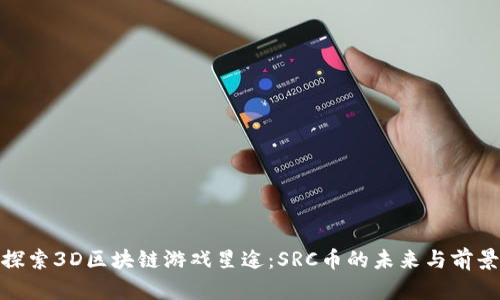 探索3D区块链游戏星途：SRC币的未来与前景