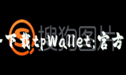 如何安全下载tpWallet：官方网站指南