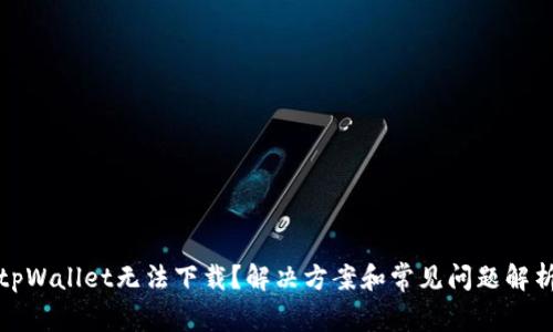 tpWallet无法下载？解决方案和常见问题解析