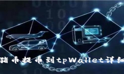 抹茶猪币提币到tpWallet详细教程