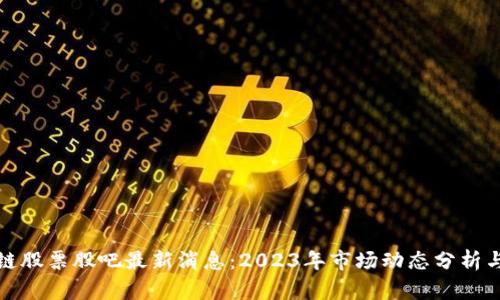 玖零区块链股票股吧最新消息：2023年市场动态分析与投资方向