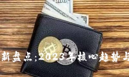 区块链最新盘点：2023年核心趋势与未来展望