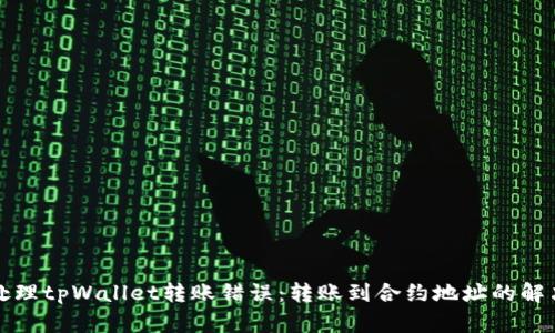 如何处理tpWallet转账错误：转账到合约地址的解决方案