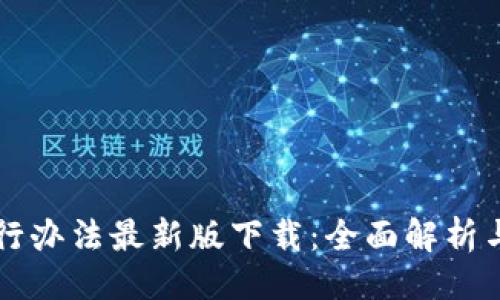 与关键词

区块链暂行办法最新版下载：全面解析与应用指南