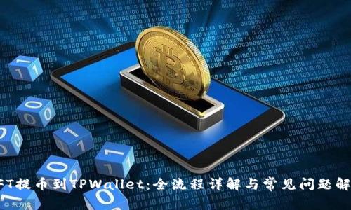 NFT提币到TPWallet：全流程详解与常见问题解答