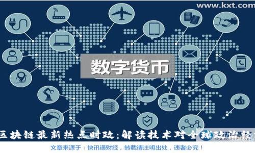 2023年区块链最新热点时政：解读技术对全球政治经济的影响