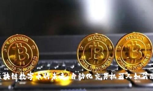 ziaoti探索区块链数字币的未来：自动化交易机器人如何改变投资格局