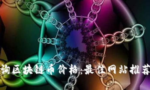 如何快速查询区块链币价格：最佳网站推荐与使用技巧