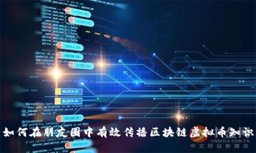 如何在朋友圈中有效传播区块链虚拟币知识