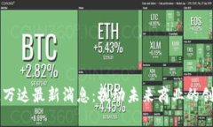 区块链万达最新消息：撬