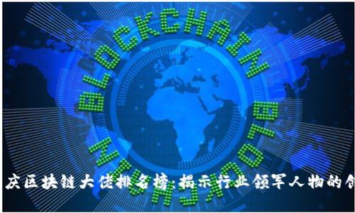 2023年重庆区块链大佬排名榜：揭示行业领军人物的创新与成就