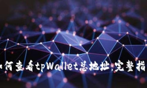 如何查看tpWallet总地址:完整指南