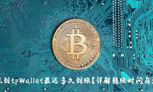 :
提现到tpWallet最迟多久到账？详解转账时间与流程