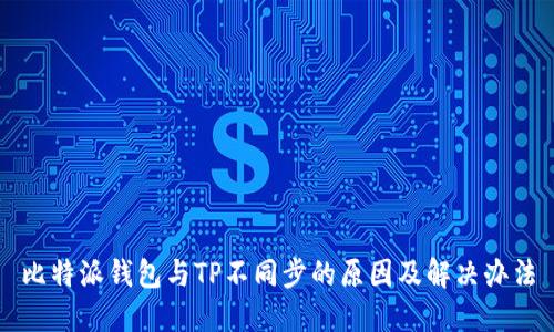 比特派钱包与TP不同步的原因及解决办法