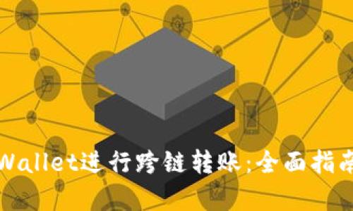 如何使用tpWallet进行跨链转账：全面指南与实用技巧