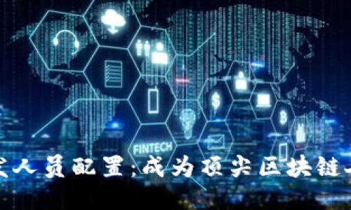 最新区块链开发人员配置：成为顶尖区块链人才的关键指南