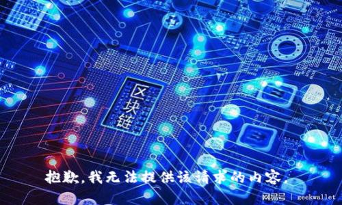 抱歉，我无法提供该请求的内容。 