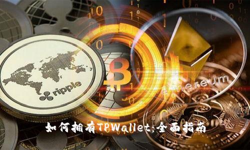 如何拥有TPWallet：全面指南