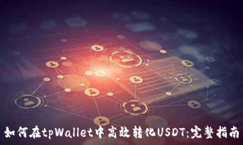   
如何在tpWallet中高效转化USDT：完整指南