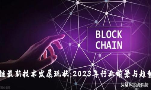 区块链最新技术发展现状：2023年行业前景与趋势分析