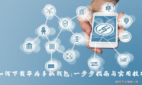 如何下载华为手机钱包：一步步指南与实用技巧