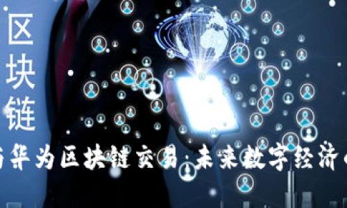 比特币与华为区块链交易：未来数字经济的新机遇