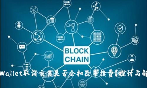 tpWallet取消交易是否会扣除手续费？探讨与解答