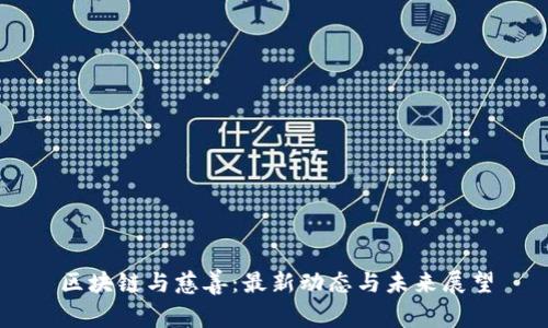 区块链与慈善：最新动态与未来展望
