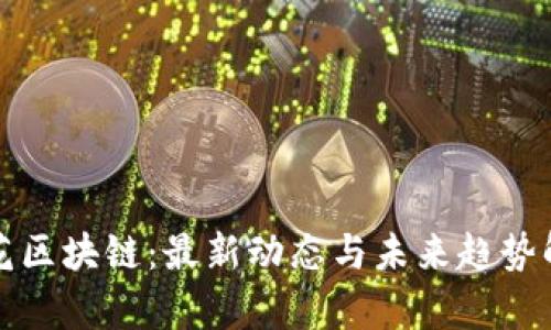 火花区块链：最新动态与未来趋势解析
