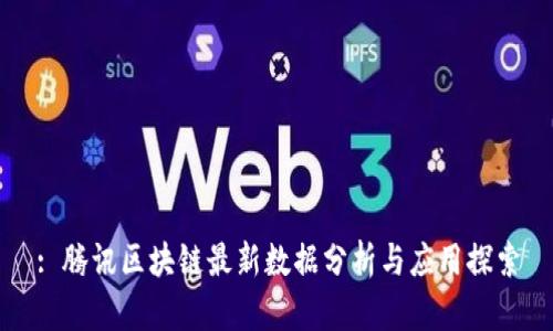 : 腾讯区块链最新数据分析与应用探索