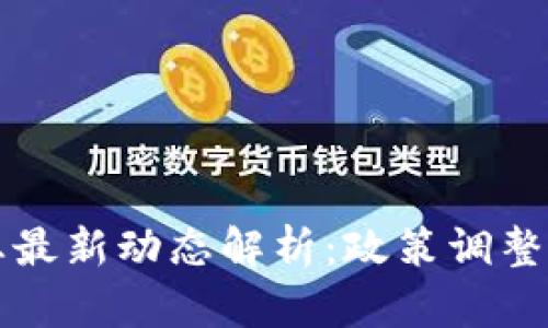 区块链行业最新动态解析：政策调整与市场前景